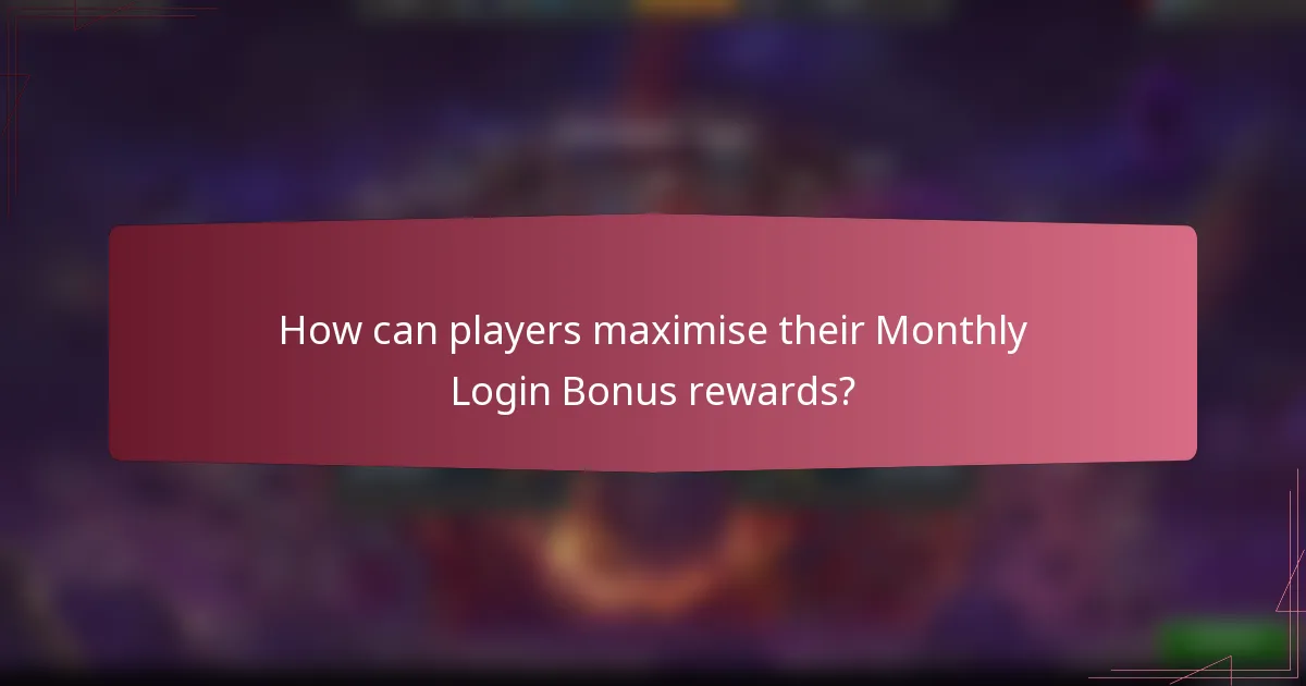 How can players maximise their Monthly Login Bonus rewards?