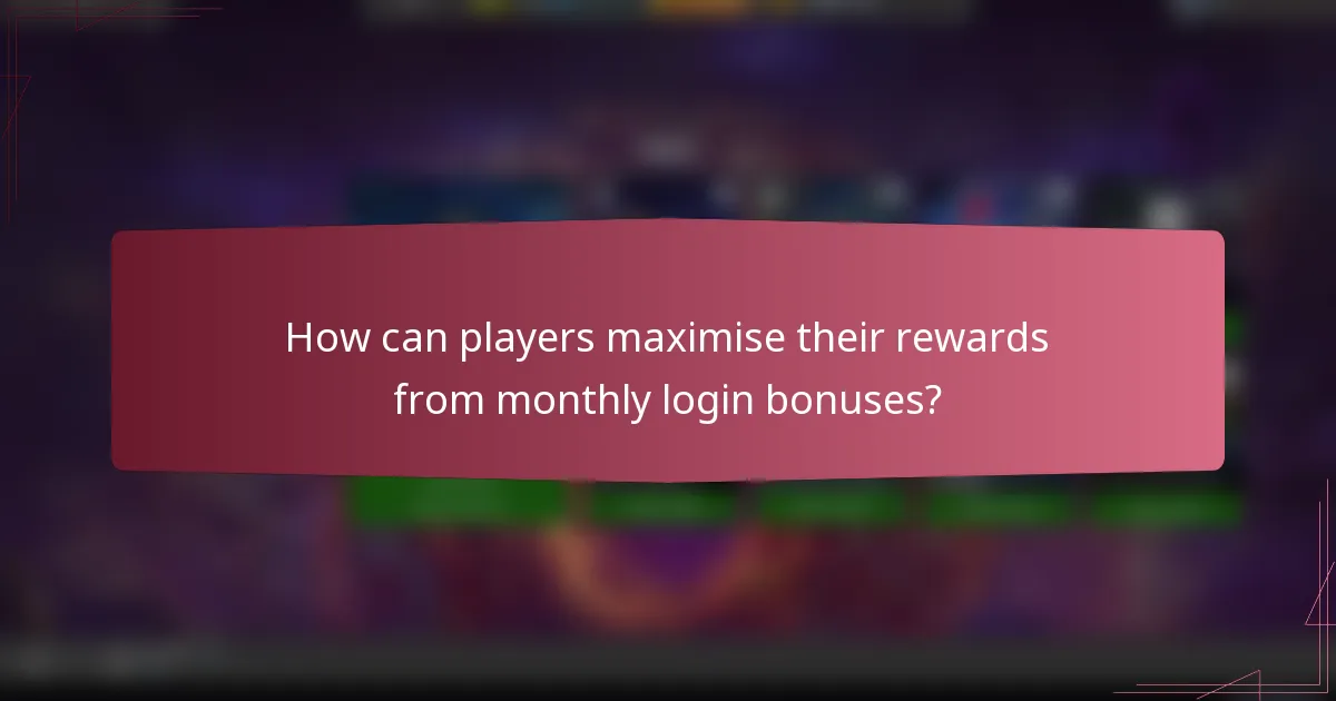 How can players maximise their rewards from monthly login bonuses?