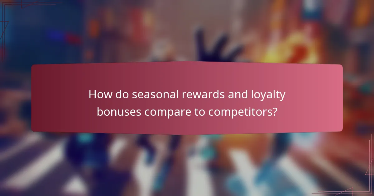 How do seasonal rewards and loyalty bonuses compare to competitors?