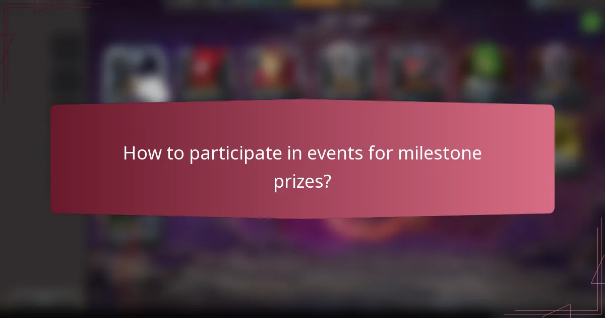 How to participate in events for milestone prizes?
