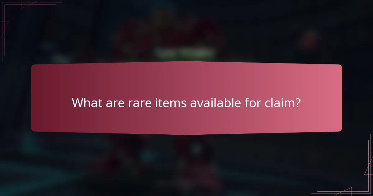What are rare items available for claim?
