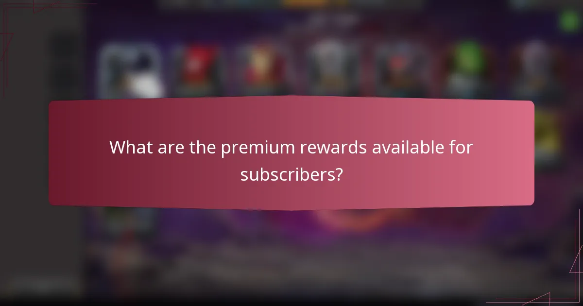 What are the premium rewards available for subscribers?