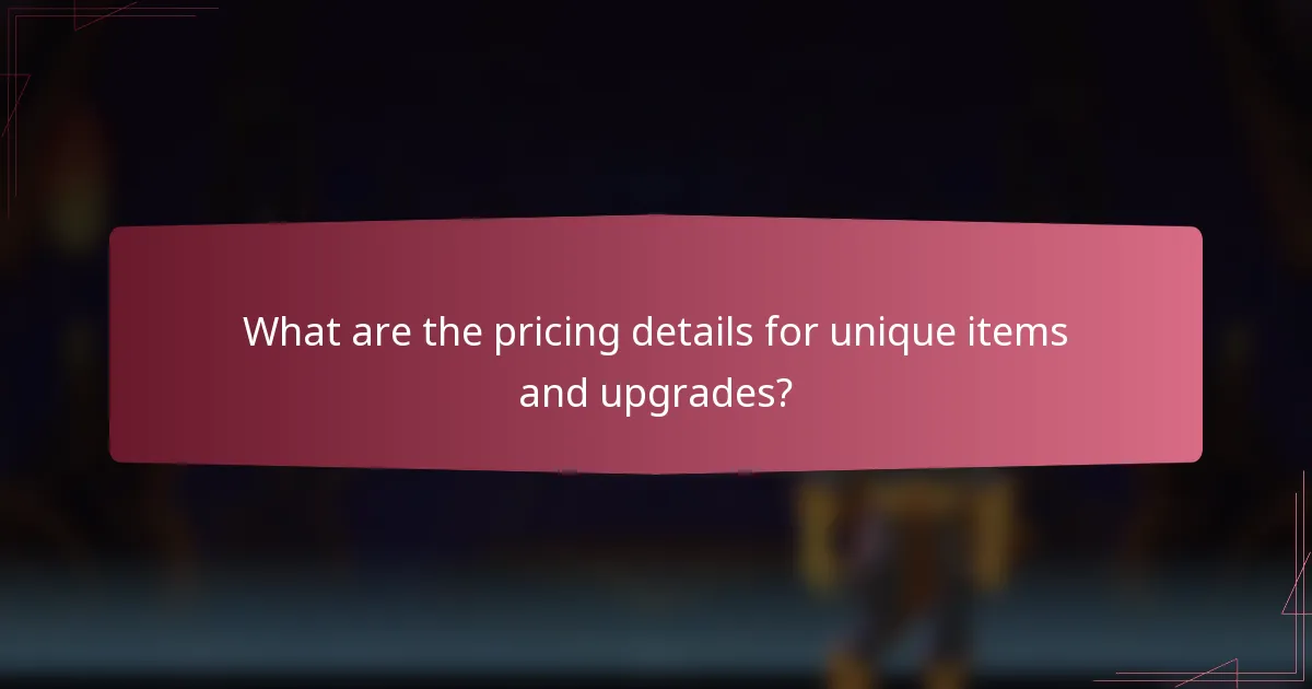 What are the pricing details for unique items and upgrades?