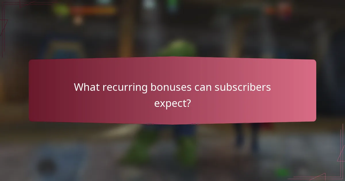 What recurring bonuses can subscribers expect?
