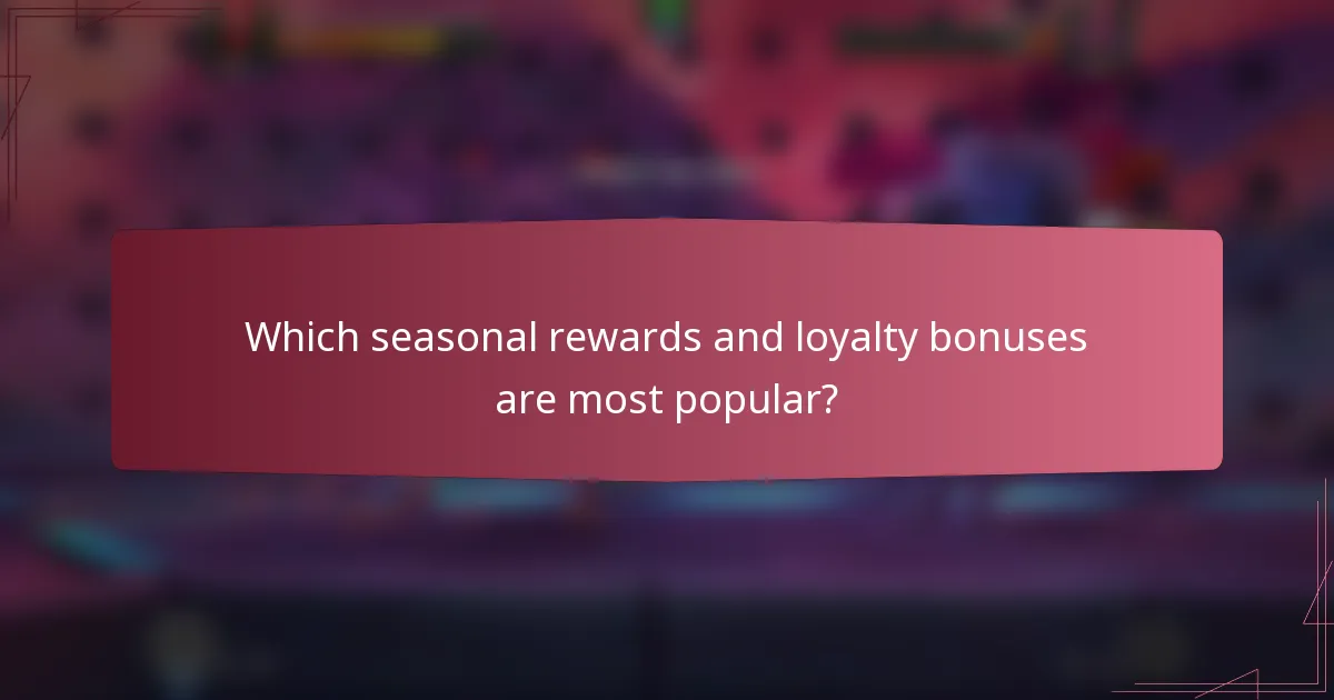Which seasonal rewards and loyalty bonuses are most popular?